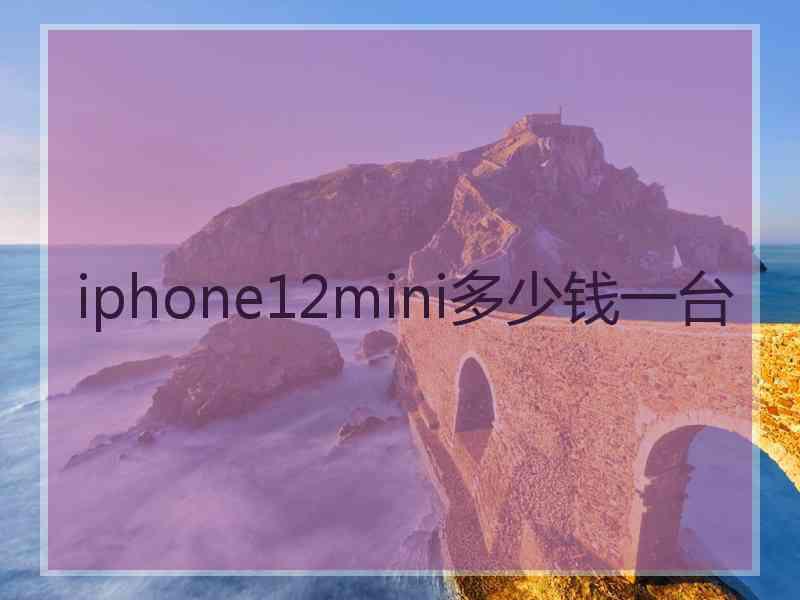 iphone12mini多少钱一台