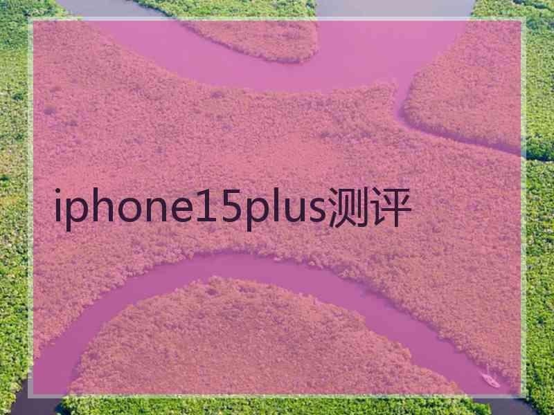 iphone15plus测评