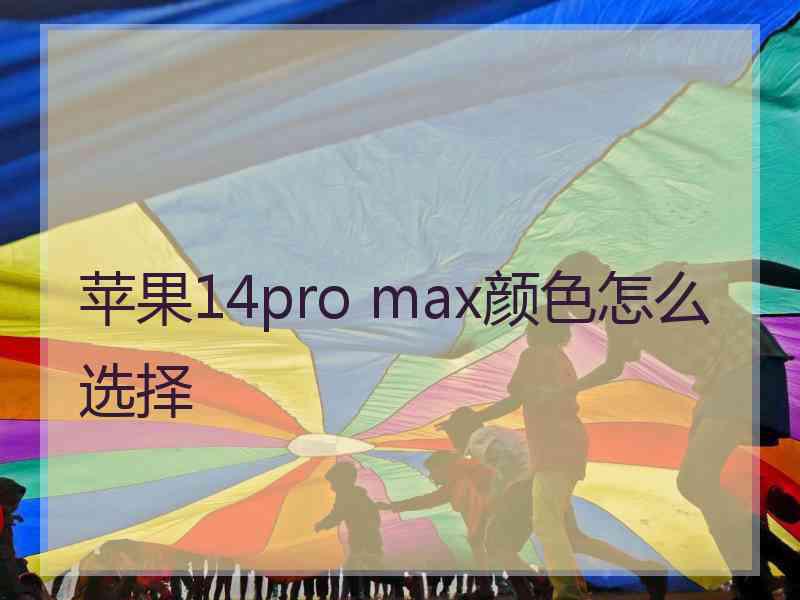 苹果14pro max颜色怎么选择