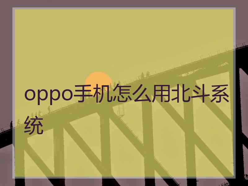 oppo手机怎么用北斗系统