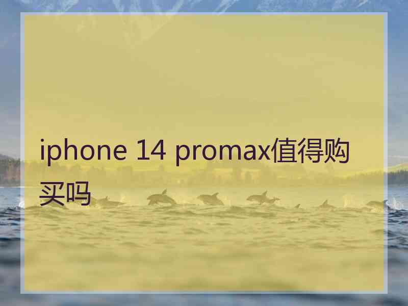 iphone 14 promax值得购买吗