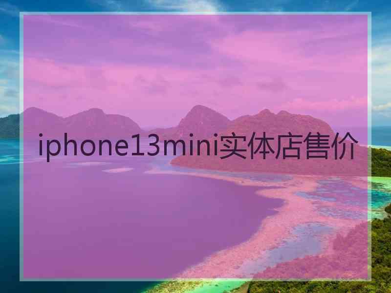 iphone13mini实体店售价