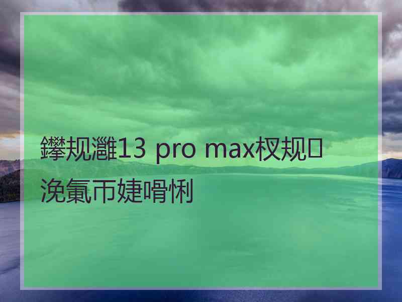 鑻规灉13 pro max杈规浼氭帀婕嗗悧