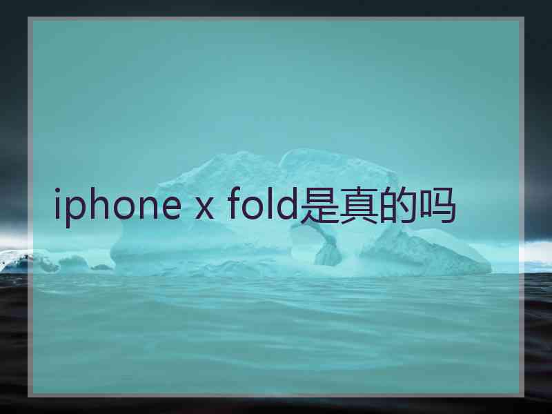 iphone x fold是真的吗