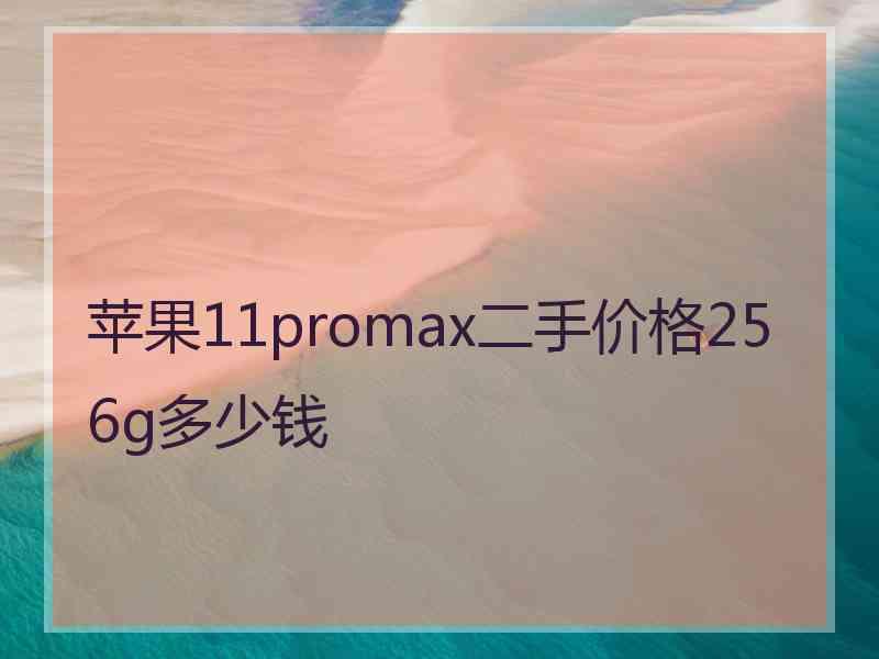 苹果11promax二手价格256g多少钱