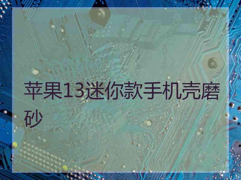 苹果13迷你款手机壳磨砂