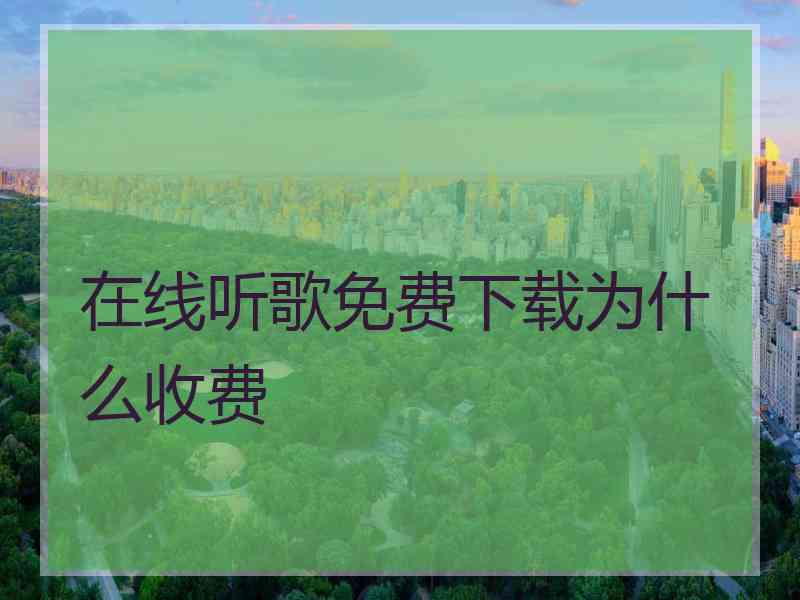 在线听歌免费下载为什么收费