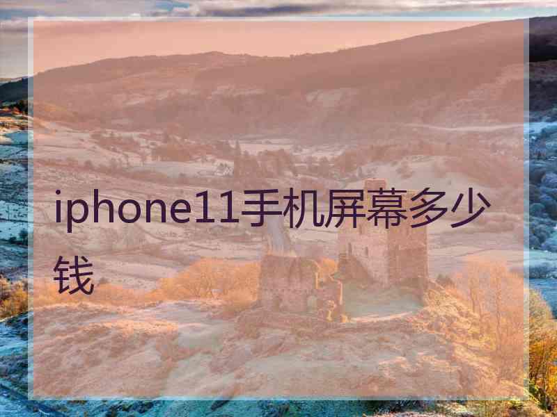 iphone11手机屏幕多少钱