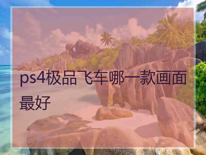 ps4极品飞车哪一款画面最好