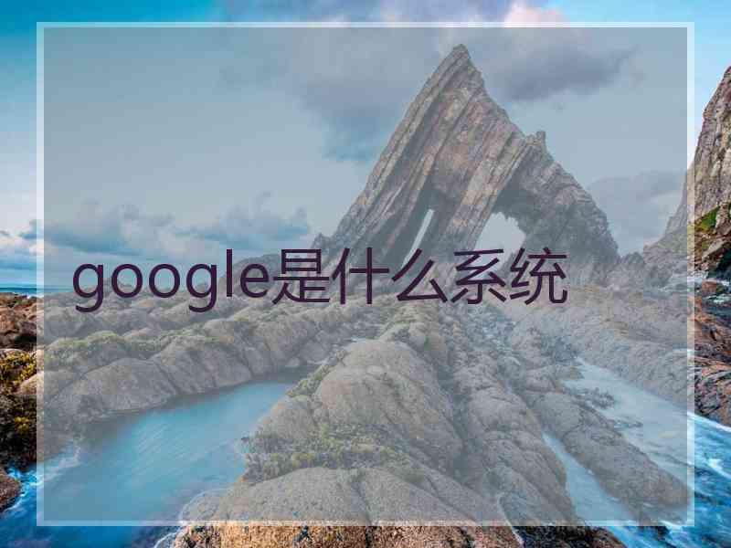 google是什么系统