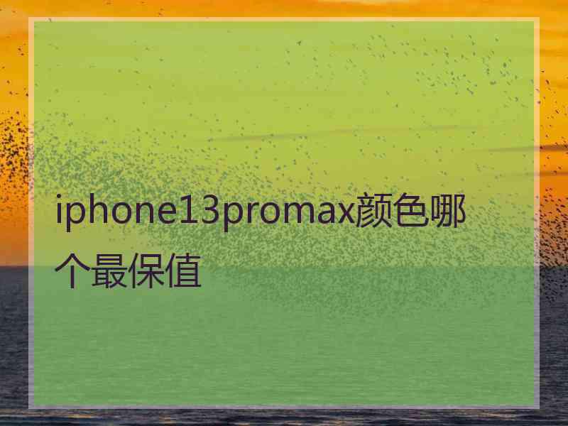 iphone13promax颜色哪个最保值