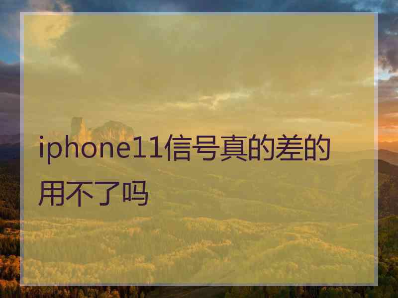 iphone11信号真的差的用不了吗