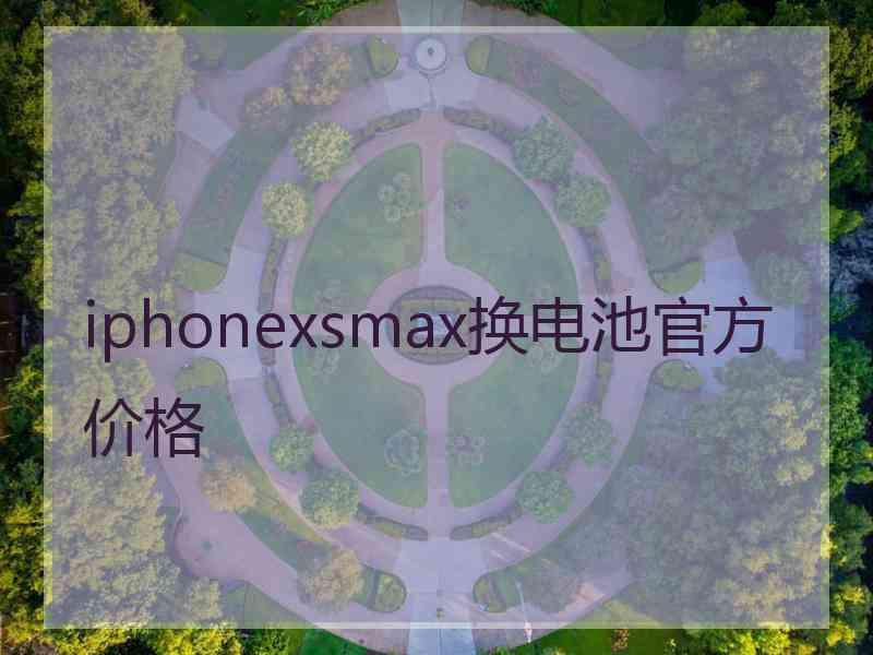 iphonexsmax换电池官方价格