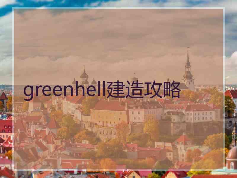 greenhell建造攻略