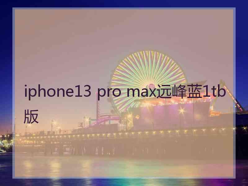 iphone13 pro max远峰蓝1tb版