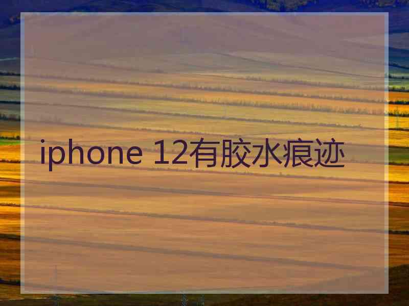 iphone 12有胶水痕迹