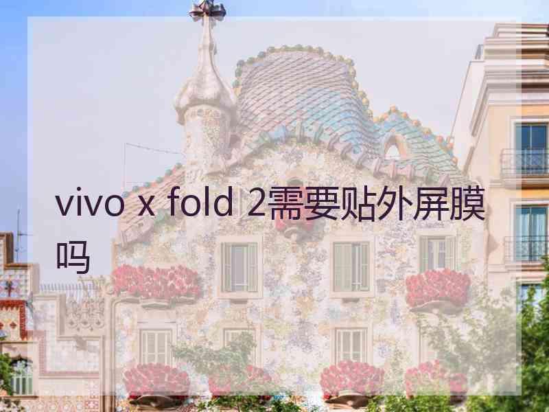 vivo x fold 2需要贴外屏膜吗