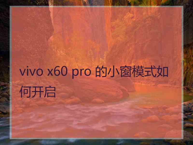 vivo x60 pro 的小窗模式如何开启