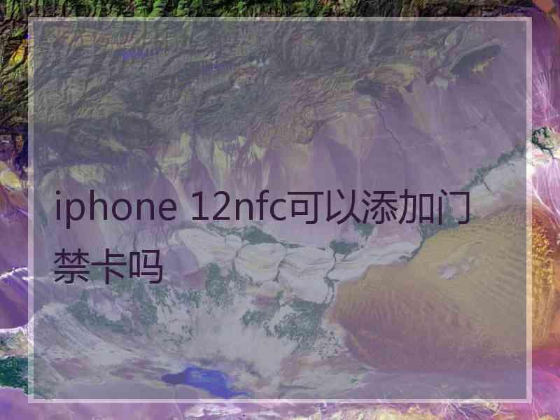 iphone 12nfc可以添加门禁卡吗