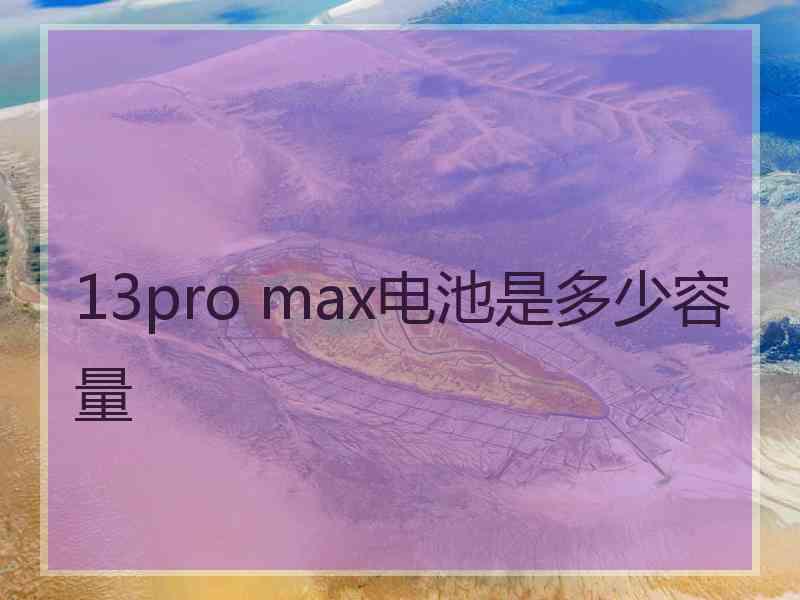 13pro max电池是多少容量