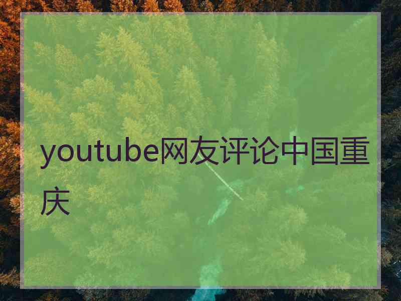 youtube网友评论中国重庆