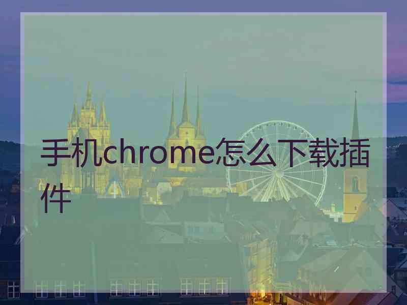 手机chrome怎么下载插件