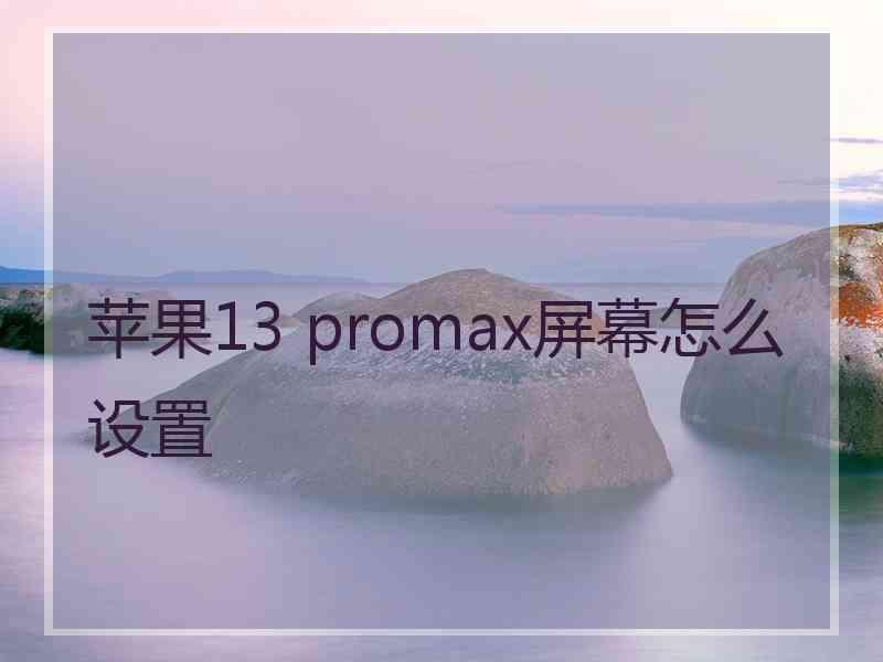 苹果13 promax屏幕怎么设置