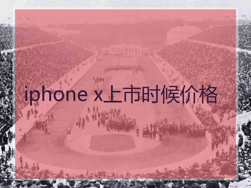 iphone x上市时候价格