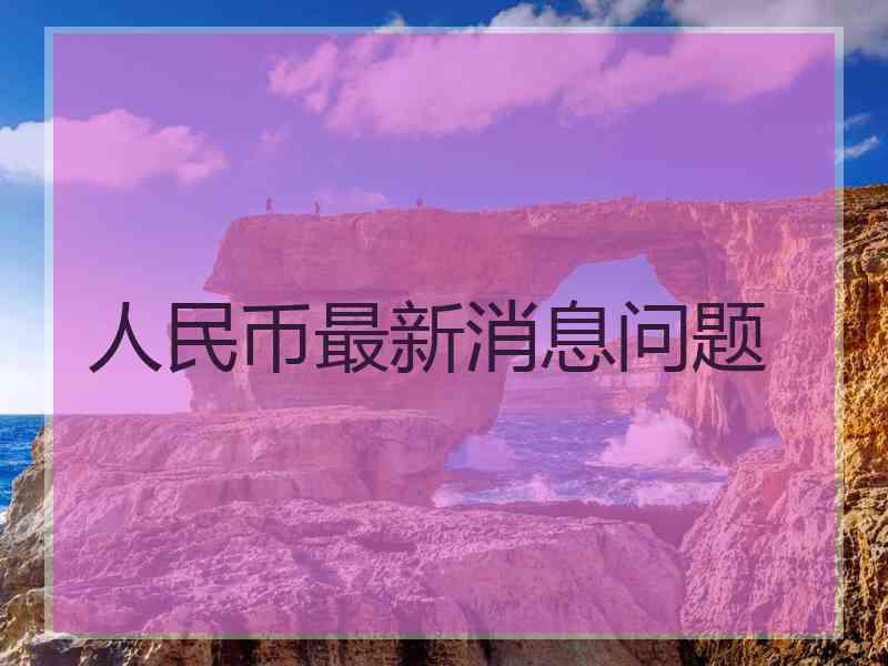 人民币最新消息问题