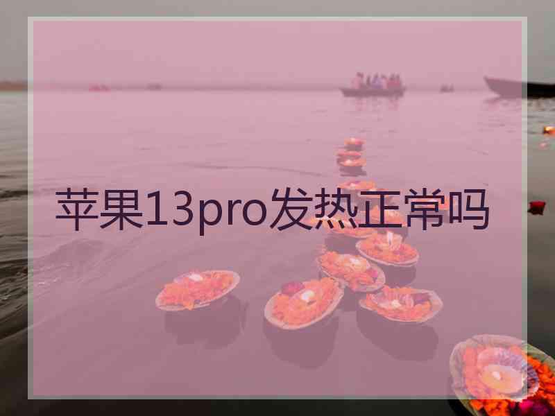 苹果13pro发热正常吗