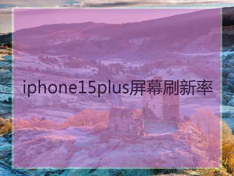 iphone15plus屏幕刷新率