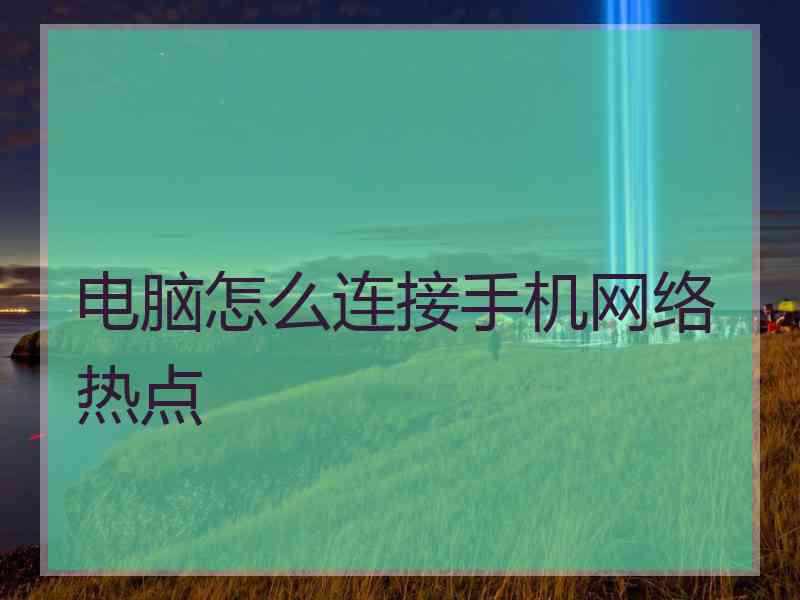 电脑怎么连接手机网络热点