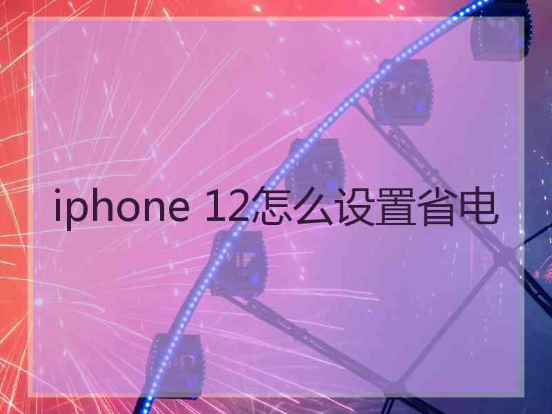 iphone 12怎么设置省电