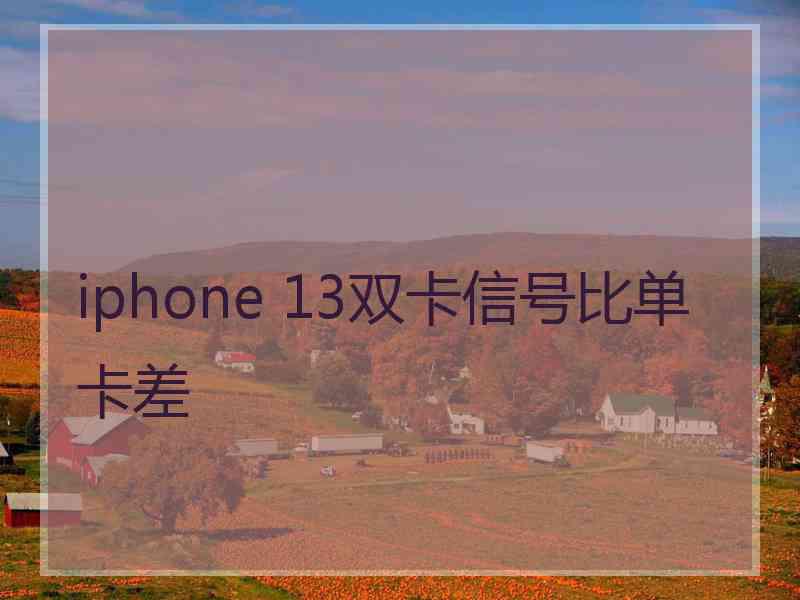 iphone 13双卡信号比单卡差