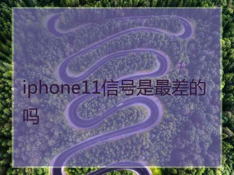 iphone11信号是最差的吗