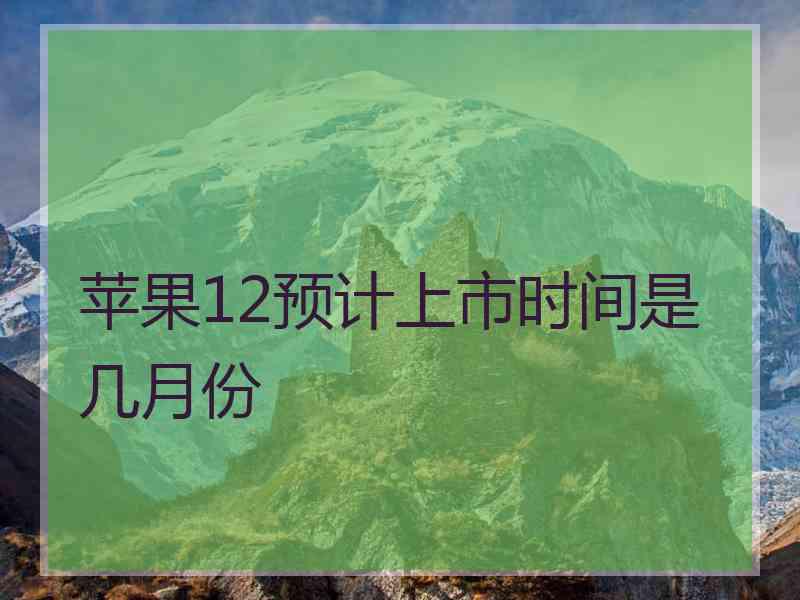 苹果12预计上市时间是几月份