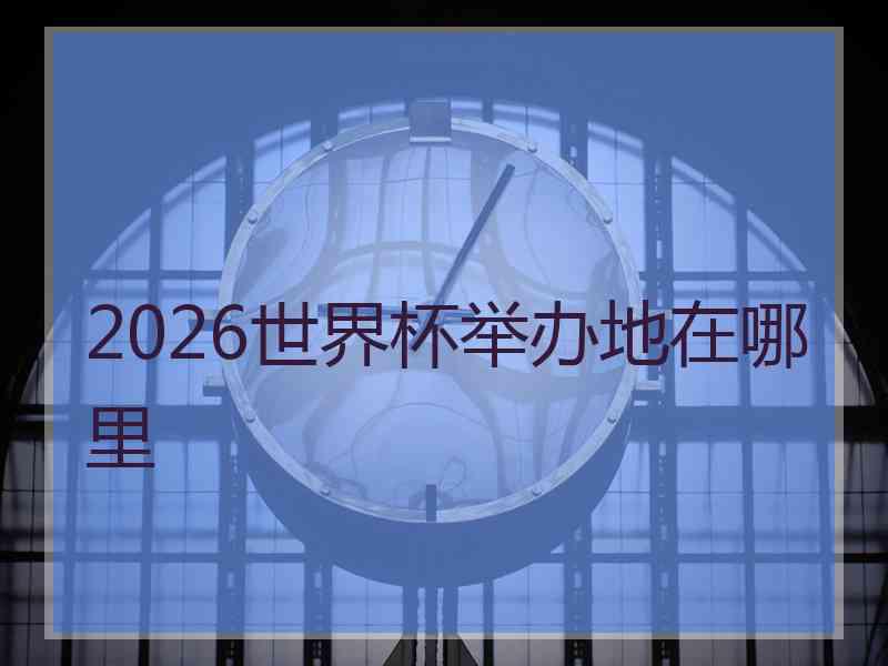 2026世界杯举办地在哪里