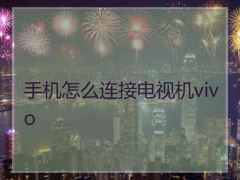 手机怎么连接电视机vivo