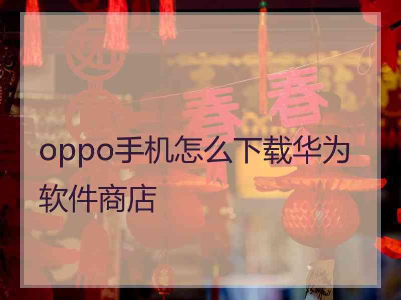 oppo手机怎么下载华为软件商店