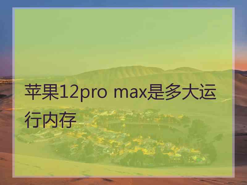 苹果12pro max是多大运行内存