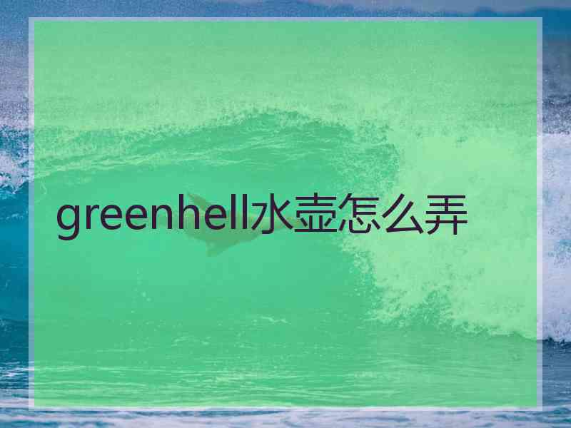 greenhell水壶怎么弄