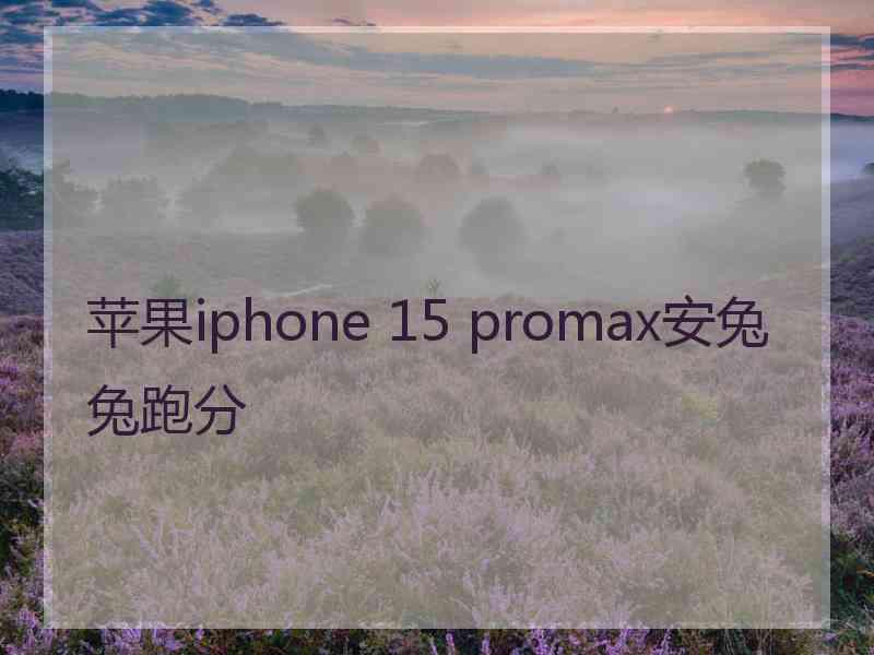 苹果iphone 15 promax安兔兔跑分