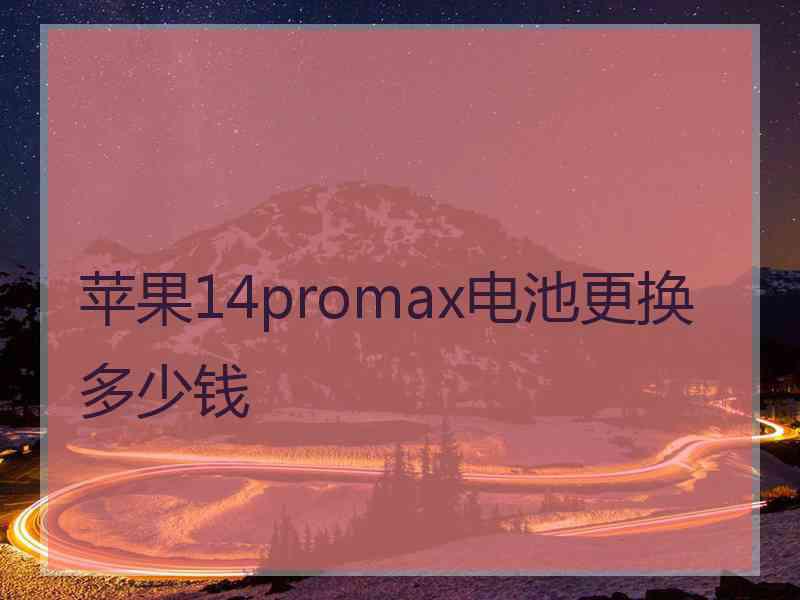 苹果14promax电池更换多少钱