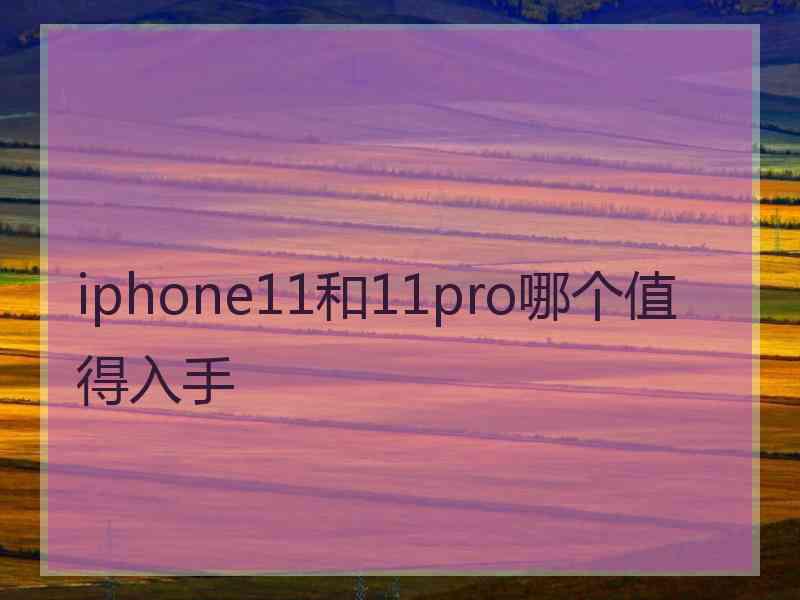 iphone11和11pro哪个值得入手