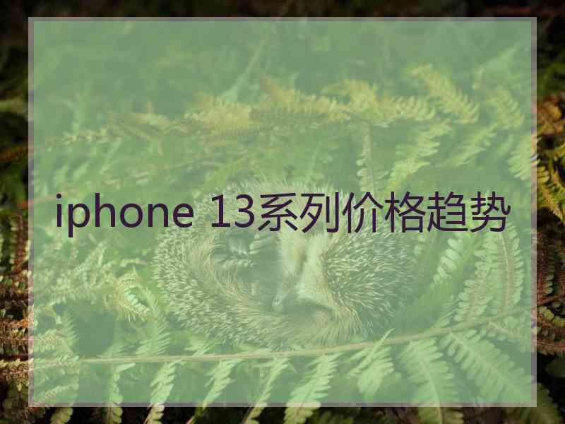 iphone 13系列价格趋势