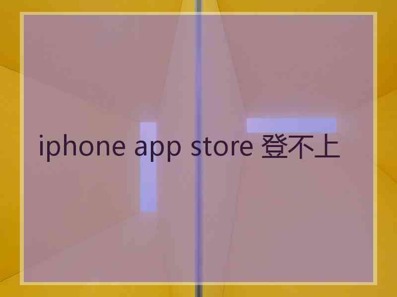 iphone app store 登不上