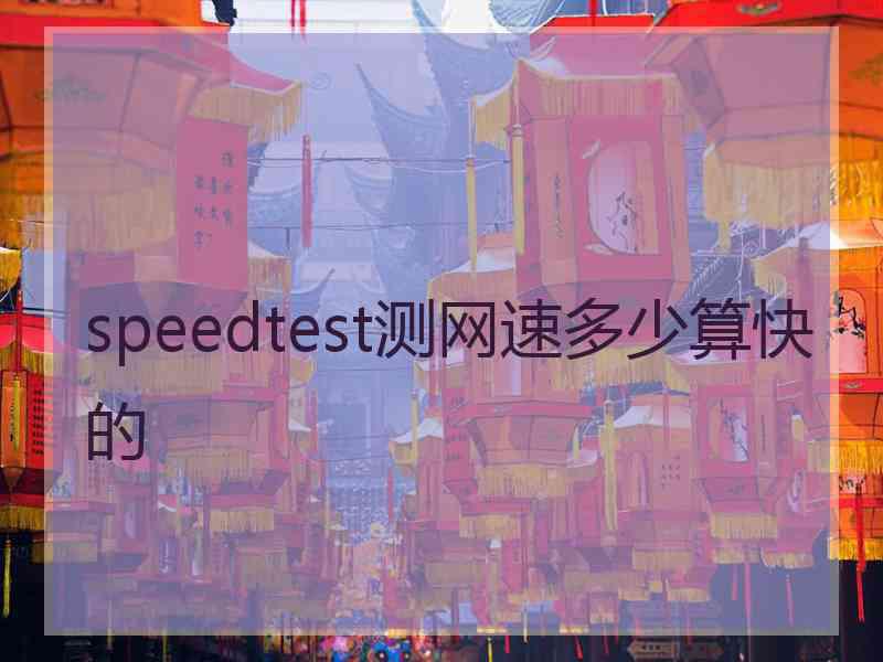 speedtest测网速多少算快的