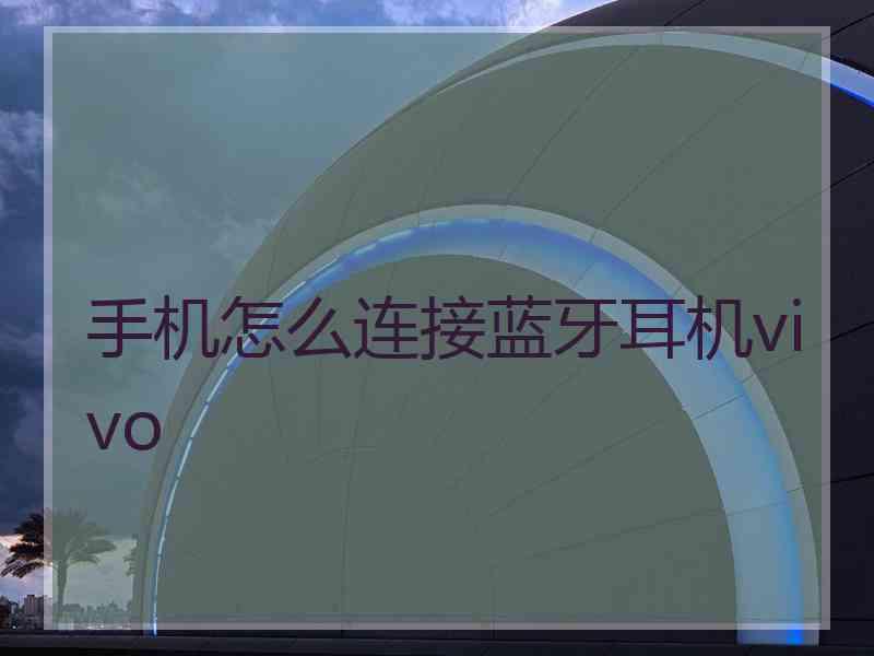 手机怎么连接蓝牙耳机vivo