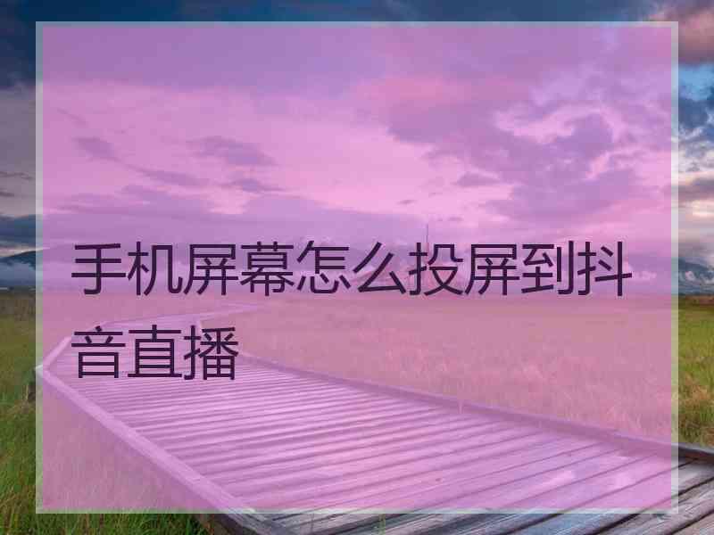 手机屏幕怎么投屏到抖音直播