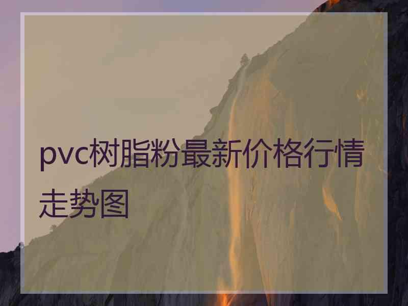 pvc树脂粉最新价格行情走势图